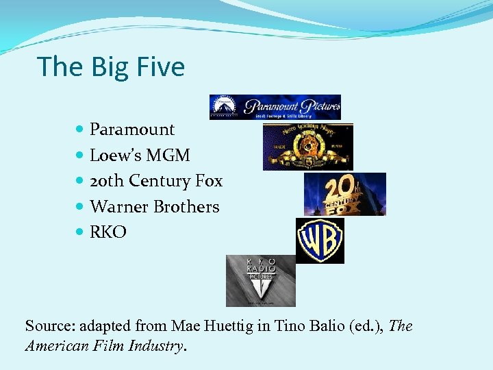The Big Five Paramount Loew’s MGM 20 th Century Fox Warner Brothers RKO Source: