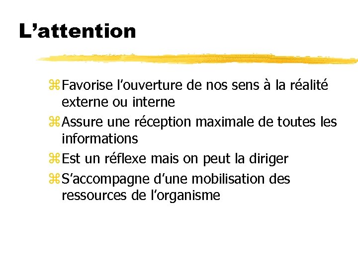 L’attention z Favorise l’ouverture de nos sens à la réalité externe ou interne z