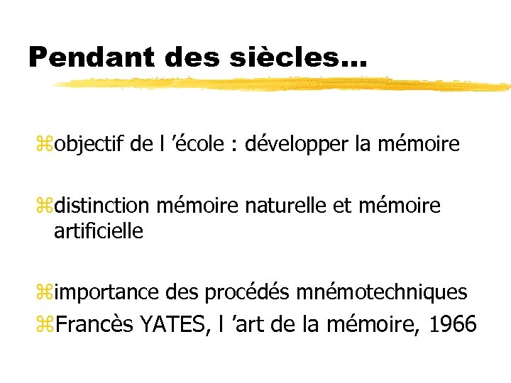 Pendant des siècles… zobjectif de l ’école : développer la mémoire zdistinction mémoire naturelle