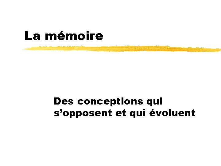 La mémoire Des conceptions qui s’opposent et qui évoluent 