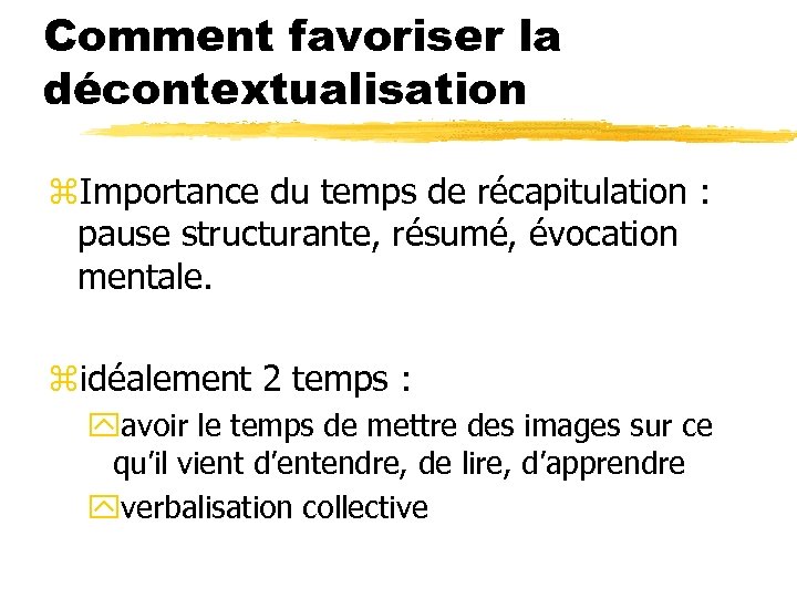 Comment favoriser la décontextualisation z. Importance du temps de récapitulation : pause structurante, résumé,