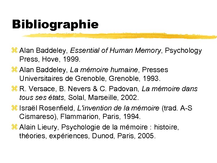 Bibliographie z Alan Baddeley, Essential of Human Memory, Psychology Press, Hove, 1999. z Alan