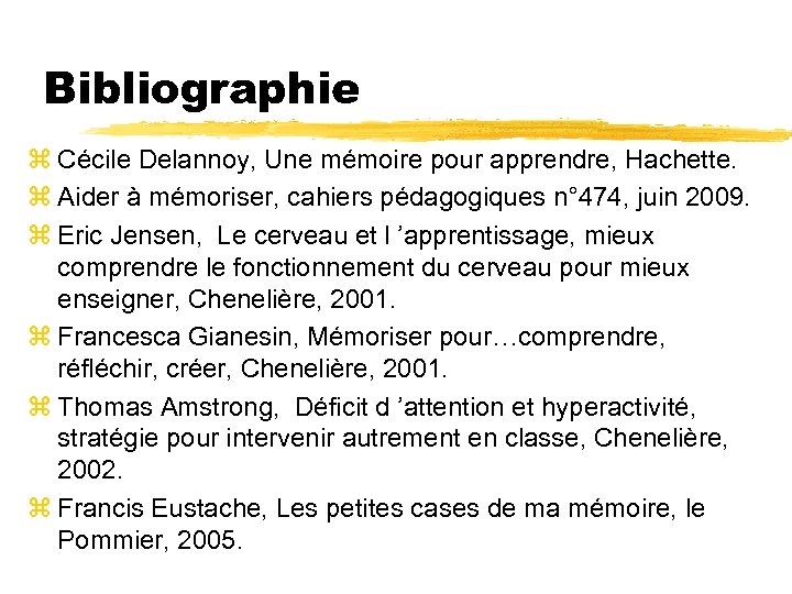 Bibliographie z Cécile Delannoy, Une mémoire pour apprendre, Hachette. z Aider à mémoriser, cahiers