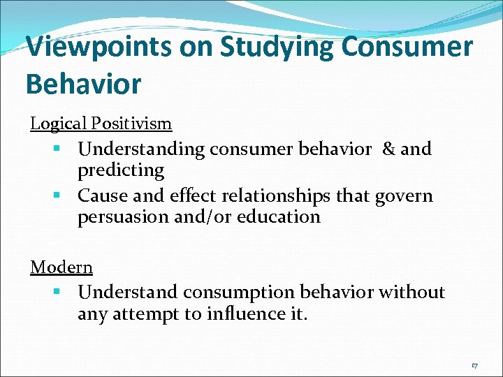 Viewpoints on Studying Consumer Behavior Logical Positivism § Understanding consumer behavior & and predicting
