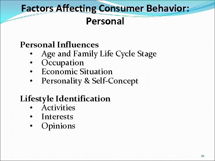 Factors Affecting Consumer Behavior: Personal Influences • Age and Family Life Cycle Stage •