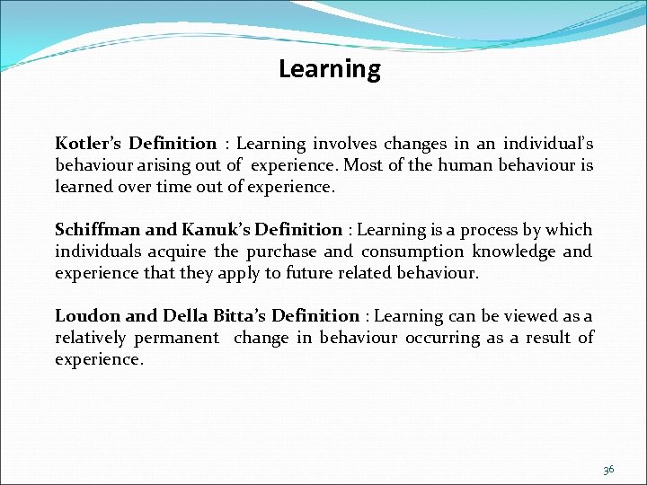 Learning Kotler’s Definition : Learning involves changes in an individual’s behaviour arising out of