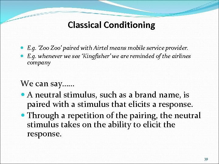 Classical Conditioning E. g. ‘Zoo Zoo’ paired with Airtel means mobile service provider. E.