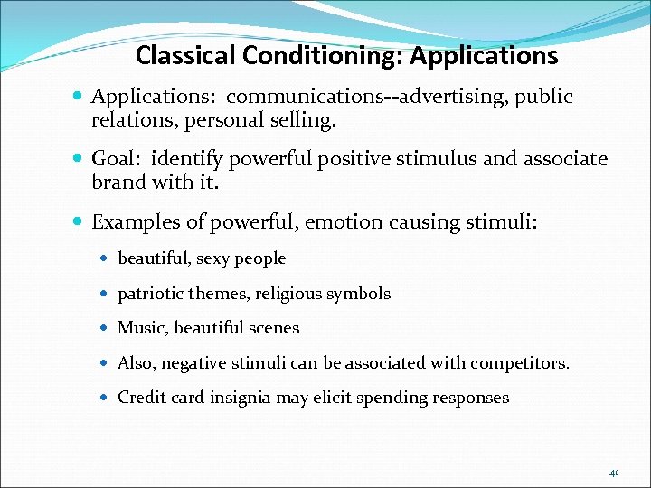 Classical Conditioning: Applications: communications--advertising, public relations, personal selling. Goal: identify powerful positive stimulus and