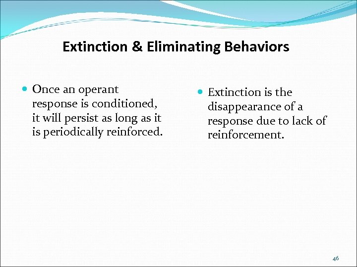 Extinction & Eliminating Behaviors Once an operant response is conditioned, it will persist as