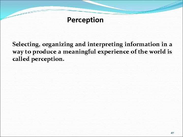 Perception Selecting, organizing and interpreting information in a way to produce a meaningful experience