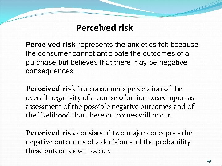 Perceived risk represents the anxieties felt because the consumer cannot anticipate the outcomes of