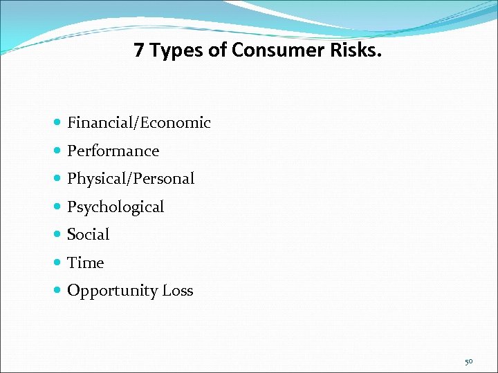 7 Types of Consumer Risks. Financial/Economic Performance Physical/Personal Psychological Social Time Opportunity Loss 50