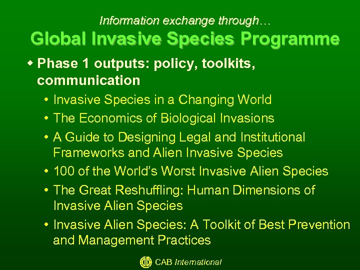 Information exchange through… Global Invasive Species Programme w Phase 1 outputs: policy, toolkits, communication