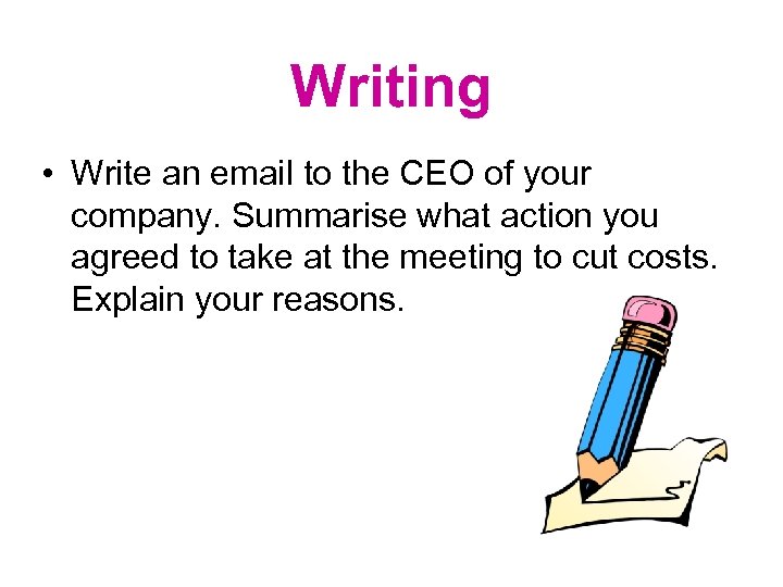 Writing • Write an email to the CEO of your company. Summarise what action