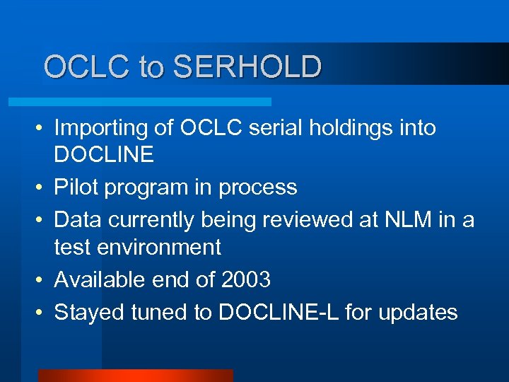OCLC to SERHOLD • Importing of OCLC serial holdings into DOCLINE • Pilot program