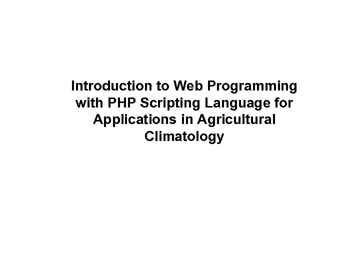 Title Introduction to Web Programming with PHP Scripting Language for Applications in Agricultural Climatology