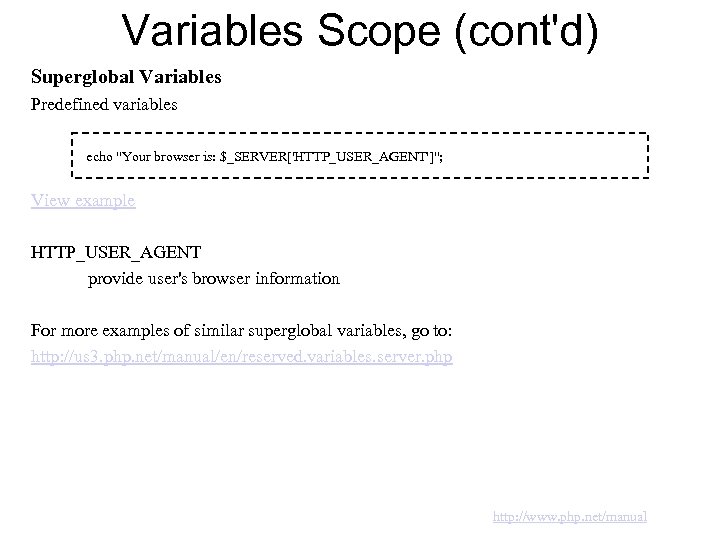 Variables Scope (cont'd) Superglobal Variables Predefined variables echo "Your browser is: $_SERVER['HTTP_USER_AGENT']"; View example