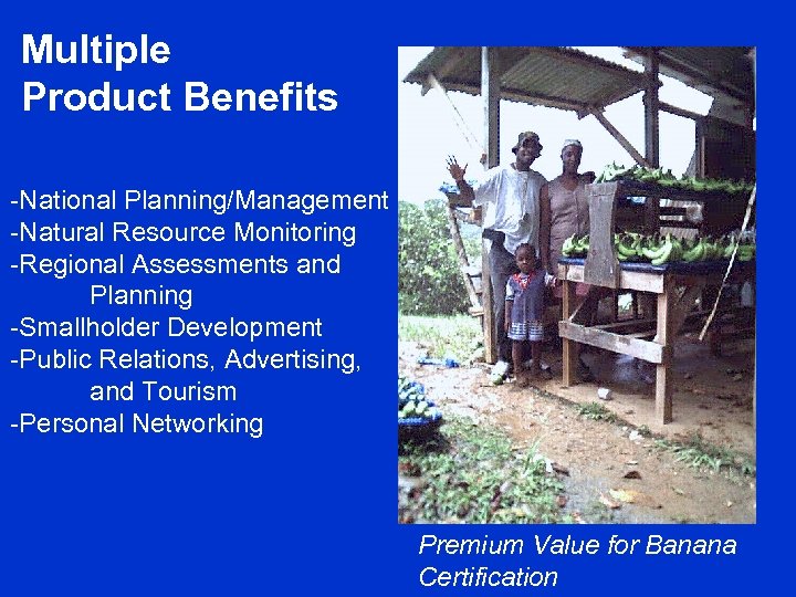Multiple Product Benefits -National Planning/Management -Natural Resource Monitoring -Regional Assessments and Planning -Smallholder Development