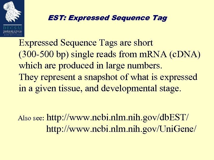 EST: Expressed Sequence Tags are short (300 -500 bp) single reads from m. RNA