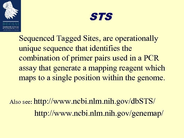 STS Sequenced Tagged Sites, are operationally unique sequence that identifies the combination of primer