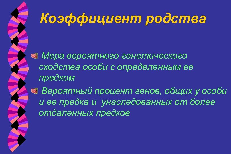 Коэффициент родства Мера вероятного генетического сходства особи с определенным ее предком Вероятный процент генов,