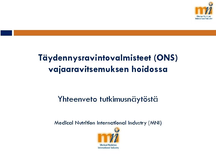 Täydennysravintovalmisteet (ONS) vajaaravitsemuksen hoidossa Yhteenveto tutkimusnäytöstä Medical Nutrition International Industry (MNI) 