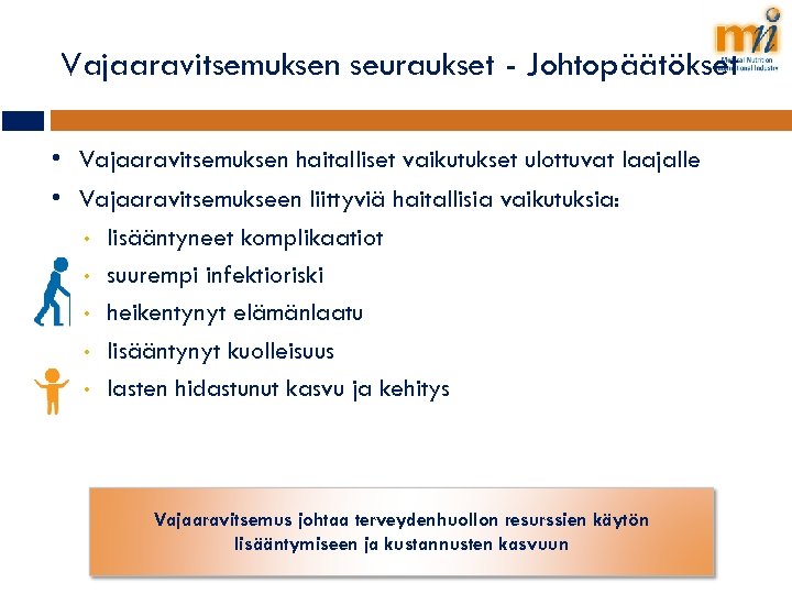 Vajaaravitsemuksen seuraukset - Johtopäätökset • Vajaaravitsemuksen haitalliset vaikutukset ulottuvat laajalle • Vajaaravitsemukseen liittyviä haitallisia