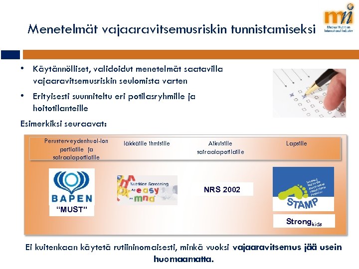 Menetelmät vajaaravitsemusriskin tunnistamiseksi • Käytännölliset, validoidut menetelmät saatavilla vajaaravitsemusriskin seulomista varten • Erityisesti suunniteltu