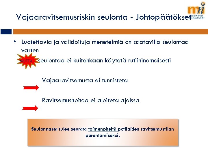 Vajaaravitsemusriskin seulonta - Johtopäätökset • Luotettavia ja validoituja menetelmiä on saatavilla seulontaa varten MUTTA
