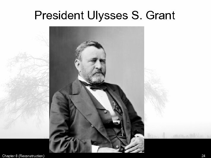 President Ulysses S. Grant Chapter 6 (Reconstruction) 24 
