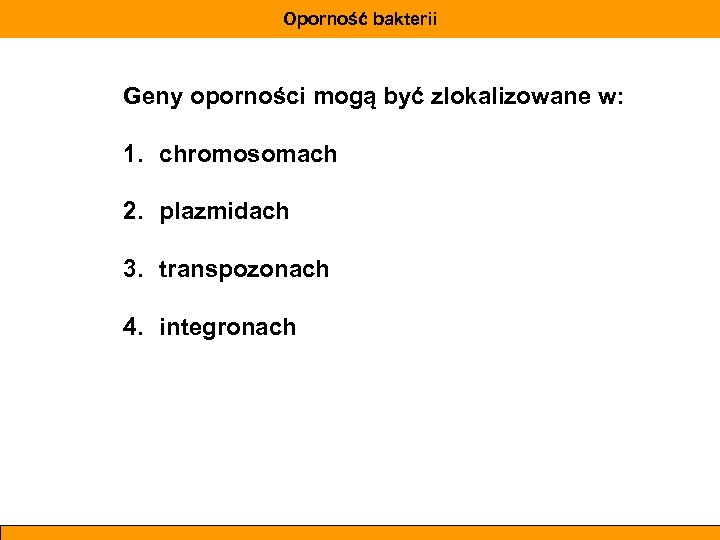 Oporność bakterii Geny oporności mogą być zlokalizowane w: 1. chromosomach 2. plazmidach 3. transpozonach