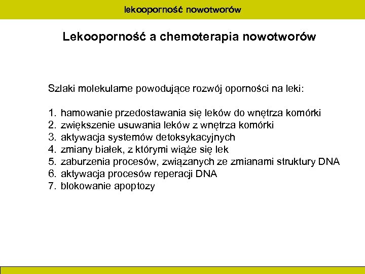 lekooporność nowotworów Lekooporność a chemoterapia nowotworów Szlaki molekularne powodujące rozwój oporności na leki: 1.