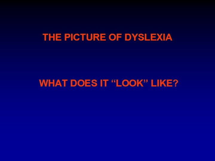 THE PICTURE OF DYSLEXIA WHAT DOES IT “LOOK” LIKE? 