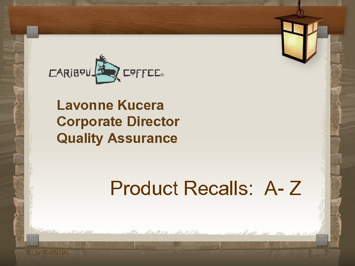 Lavonne Kucera Corporate Director Quality Assurance Product Recalls: A- Z CONFIDENTIAL 