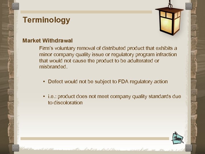 Terminology Market Withdrawal Firm’s voluntary removal of distributed product that exhibits a minor company