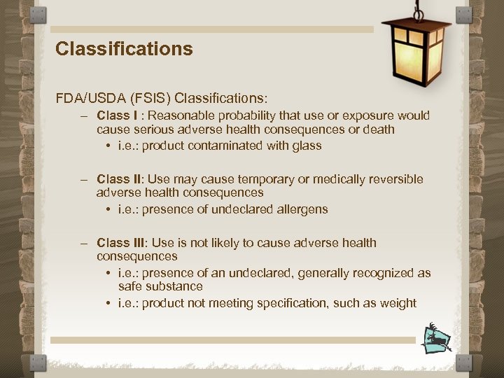 Classifications FDA/USDA (FSIS) Classifications: – Class I : Reasonable probability that use or exposure