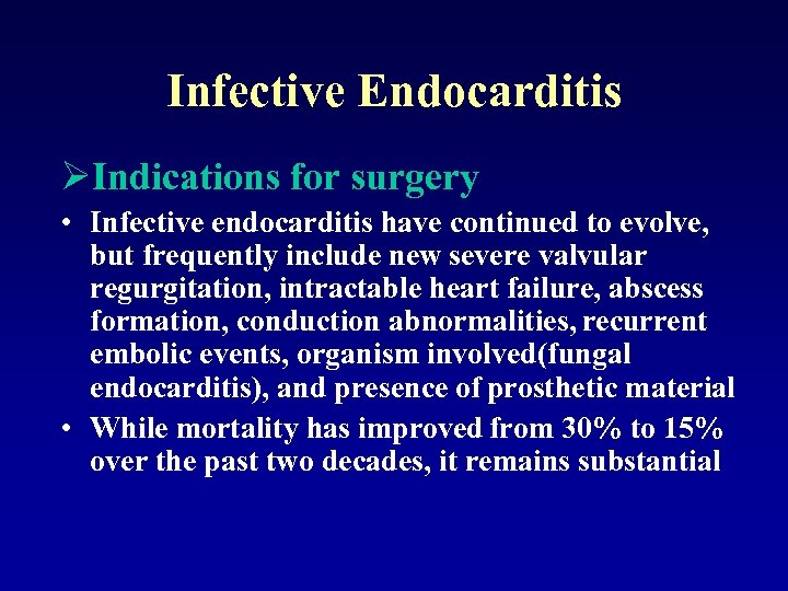 Infective Endocarditis ØIndications for surgery • Infective endocarditis have continued to evolve, but frequently