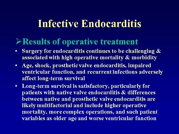 Infective Endocarditis ØResults of operative treatment • Surgery for endocarditis continues to be challenging