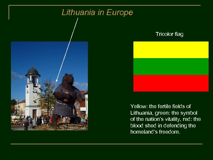 Lithuania in Europe Tricolor flag Yellow: the fertile fields of Lithuania, green: the symbol