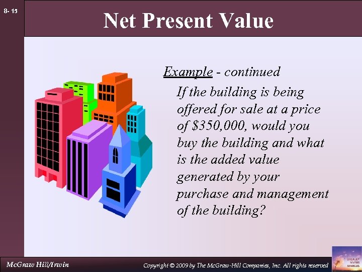 8 - 15 Net Present Value Example - continued If the building is being