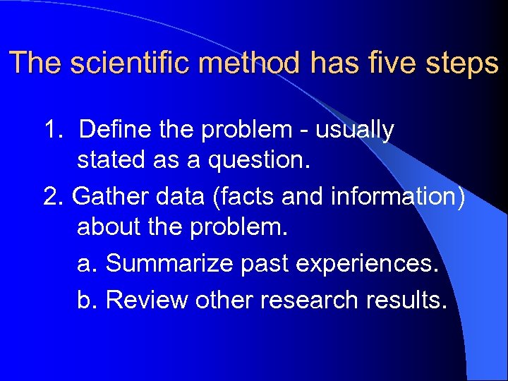 The scientific method has five steps 1. Define the problem - usually stated as