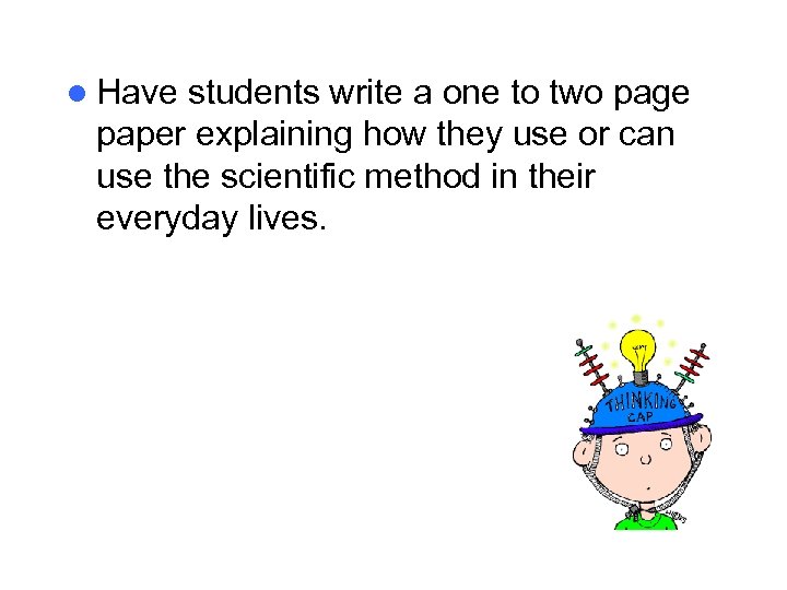 l Have students write a one to two page paper explaining how they use