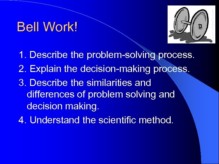 Bell Work! 1. Describe the problem-solving process. 2. Explain the decision-making process. 3. Describe