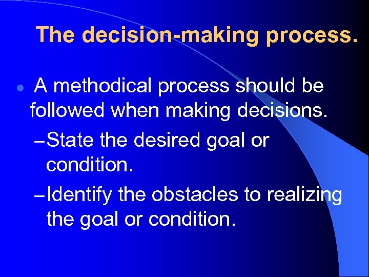 The decision-making process. l A methodical process should be followed when making decisions. –