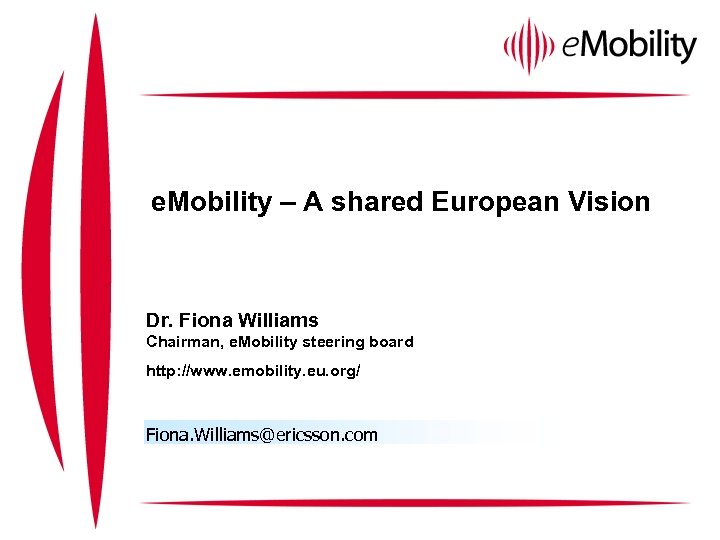 e. Mobility – A shared European Vision Dr. Fiona Williams Chairman, e. Mobility steering