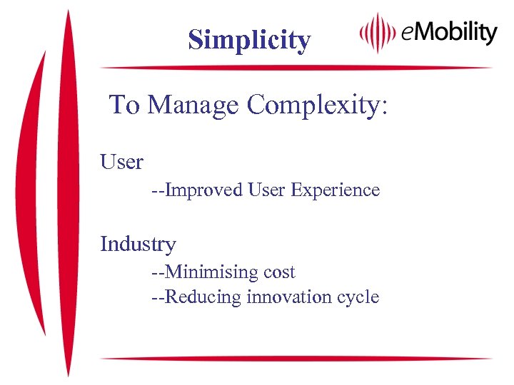 Simplicity To Manage Complexity: User --Improved User Experience Industry --Minimising cost --Reducing innovation cycle