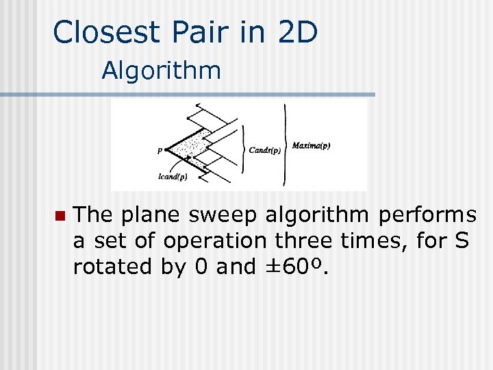 Closest Pair in 2 D Algorithm n The plane sweep algorithm performs a set