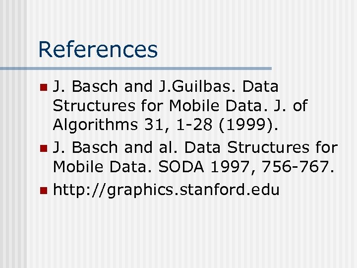 References J. Basch and J. Guilbas. Data Structures for Mobile Data. J. of Algorithms