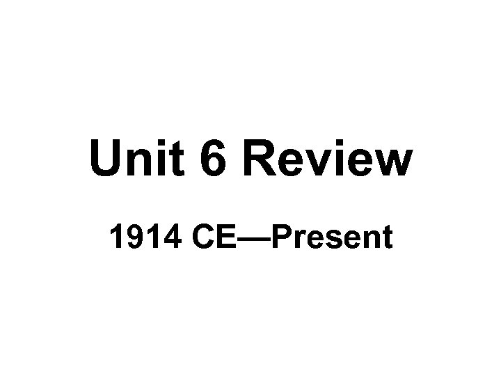 Unit 6 Review 1914 CE—Present 