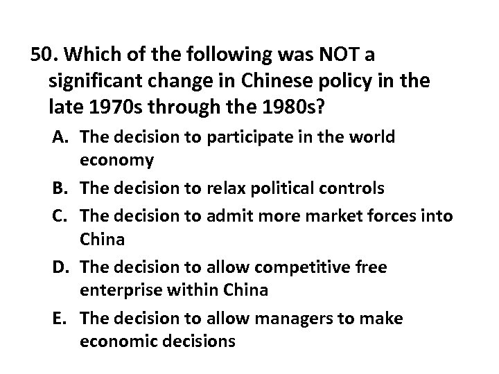50. Which of the following was NOT a significant change in Chinese policy in